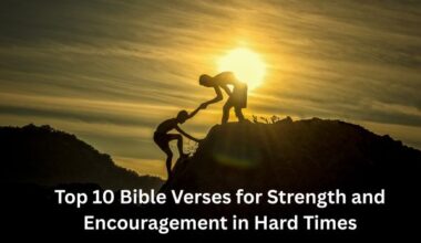 Top 10 Bible Verses for Strength and Encouragement in Hard Times