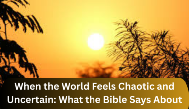 When the World Feels Chaotic and Uncertain: What the Bible Says About Fear, Hope, and Peace
