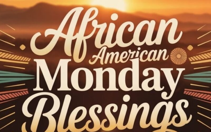 110+ African American Monday Blessings Blessings, Quotes and Images