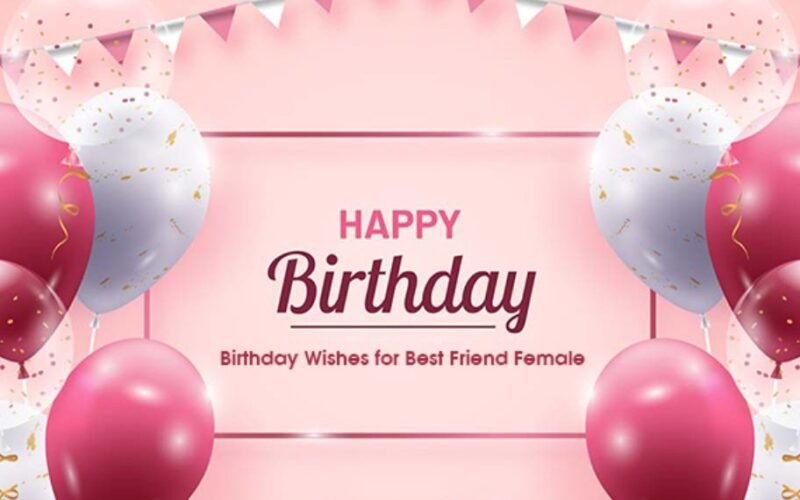 235+ Heartfelt, Cute, and Sweet Birthday Wishes for a Female Friend