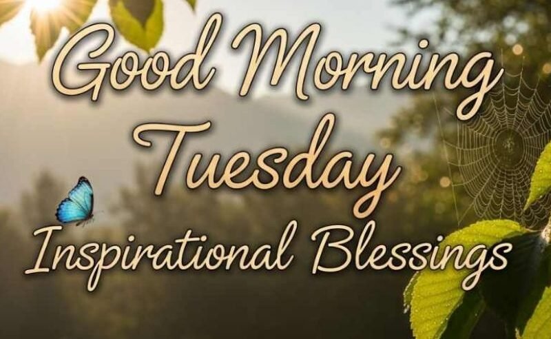 70+ Best Good Morning Tuesday Inspirational Blessings and Quotes