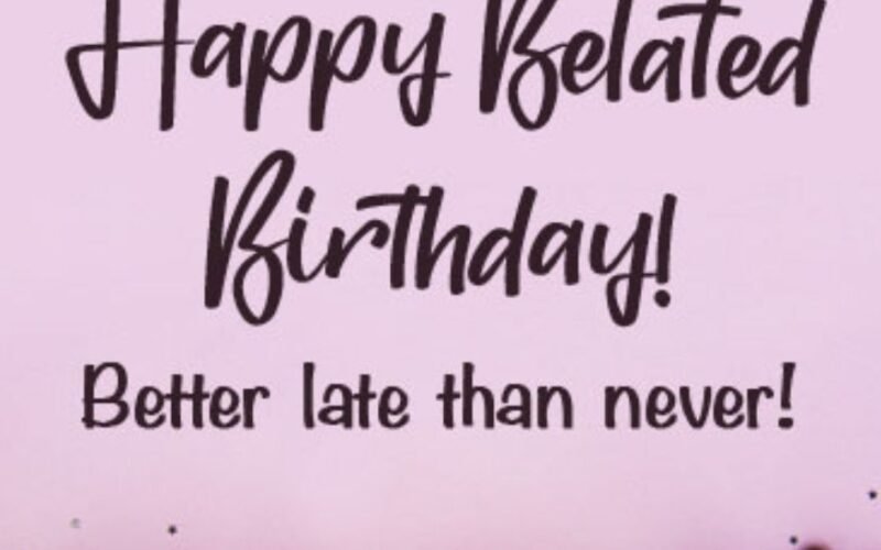 Elegant Happy Belated Birthday Wishes That Feel Special and Heartfelt